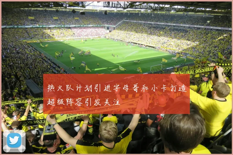 热火队计划引进字母哥和小卡打造超级阵容引发关注
